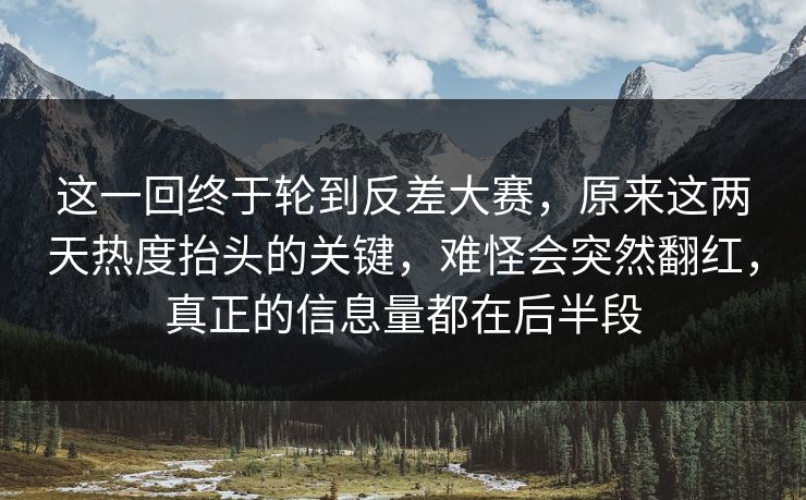 这一回终于轮到反差大赛，原来这两天热度抬头的关键，难怪会突然翻红，真正的信息量都在后半段